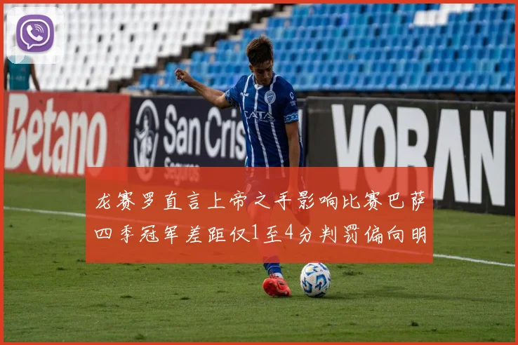龙赛罗直言上帝之手影响比赛巴萨四季冠军差距仅1至4分判罚偏向明显