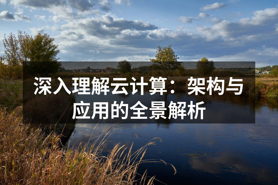 深入理解云计算：架构与应用的全景解析